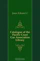 Catalogue of the Pacific Coast Gas Association Library, Jones Edward C. 