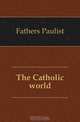 The Catholic world, Fathers Paulist 