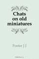 Chats on old miniatures, Foster J J 