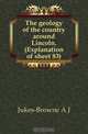 The geology of the country around Lincoln. (Explanation of sheet 83), Jukes-Browne Alfred John 