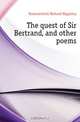 The quest of Sir Bertrand, and other poems, Domenichetti Richard Hippisley 