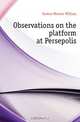 Observations on the platform at Persepolis, Easton Morton William 