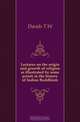Lectures on the origin and growth of religion as illustrated by some points in the history of Indian Buddhism, Davids T. W. 