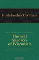 The peat resources of Wisconsin, Huels Frederick William 