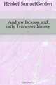 Andrew Jackson and early Tennessee history .., Heiskell Samuel Gordon 