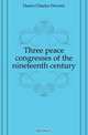 Three peace congresses of the nineteenth century, Hazen Charles Downer 
