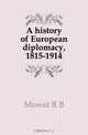 A history of European diplomacy, 1815-1914, R. B. Mowat 