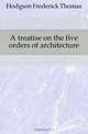 A treatise on the five orders of architecture, Frederick Thomas Hodgson 