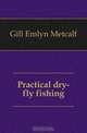 Practical dry-fly fishing, Gill Emlyn Metcalf 