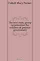 The new state, group organization the solution of popular government, Follett Mary Parker 