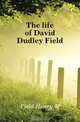 The life of David Dudley Field, Henry M. Field 