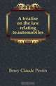 A treatise on the law relating to automobiles, Berry Claude Perrin 