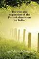 The rise and expansion of the British dominion in India, Lyall Alfred Comyn 