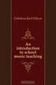 An introduction to school music teaching, Gehrkens Karl Wilson 