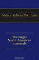 The larger North American mammals, Nelson Edward William 