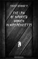 The law of married women in Massachusetts, Ernst George A. 