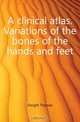 A clinical atlas. Variations of the bones of the hands and feet, Dwight Thomas 