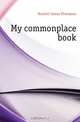 My commonplace book, Hackett James Thompson 