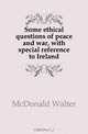 Some ethical questions of peace and war, with special reference to Ireland, McDonald Walter 