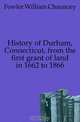History of Durham, Connecticut, from the first grant of land in 1662 to 1866, Fowler William Chauncey 