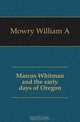 Marcus Whitman and the early days of Oregon, William A. Mowry 
