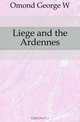 Liege and the Ardennes, Omond George W. 