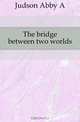 The bridge between two worlds, Judson Abby A. 