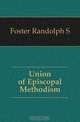 Union of Episcopal Methodism, Foster Randolph S 