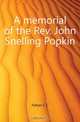 A memorial of the Rev. John Snelling Popkin, Felton C. C. 