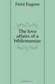 The love affairs of a bibliomaniac, Eugene Field 