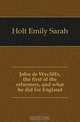 John de Wycliffe, the first of the reformers, and what he did for England, Holt Emily Sarah 