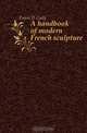 A handbook of modern French sculpture, Eaton D Cady 