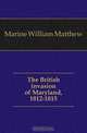 The British invasion of Maryland, 1812-1815, W.M. Marine 