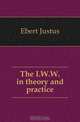 The I.W.W. in theory and practice, Ebert Justus 