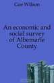 An economic and social survey of Albemarle County, Gee Wilson 