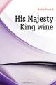His Majesty King wine, Kullak Frank A. 