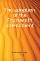 The adoption of the Fourteenth amendment, Flack Horace Edgar 