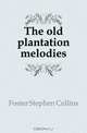 The old plantation melodies, Foster Stephen Collins 