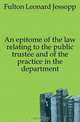 An epitome of the law relating to the public trustee and of the practice in the department, Fulton Leonard Jessopp 