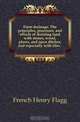 Farm drainage. The principles, processes, and effects of draining land with stones, wood, plows, and open ditches, and especially with tiles, French Henry Flagg 