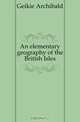 An elementary geography of the British Isles, Geikie Archibald 