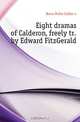 Eight dramas of Calderon, freely tr. by Edward FitzGerald, Barca Pedro Calderon 