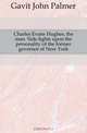 Charles Evans Hughes, the man. Side-lights upon the personality of the former governor of New York, Gavit John Palmer 