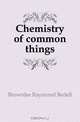 Chemistry of common things, Brownlee Raymond Bedell 