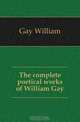 The complete poetical works of William Gay, Gay William 