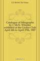Catalogue of lithographs by J. McN. Whistler exhibited at the Grolier Club April 4th to April 27th, 1907, CU-BANC De Vinne 