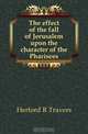 The effect of the fall of Jerusalem upon the character of the Pharisees, Herford R. Travers 
