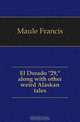 El Dorado "29," along with other weird Alaskan tales, Maule Francis 
