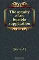 The aequity of an humble supplication, Grieve A J 