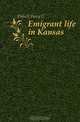 Emigrant life in Kansas, Ebbutt Percy G 